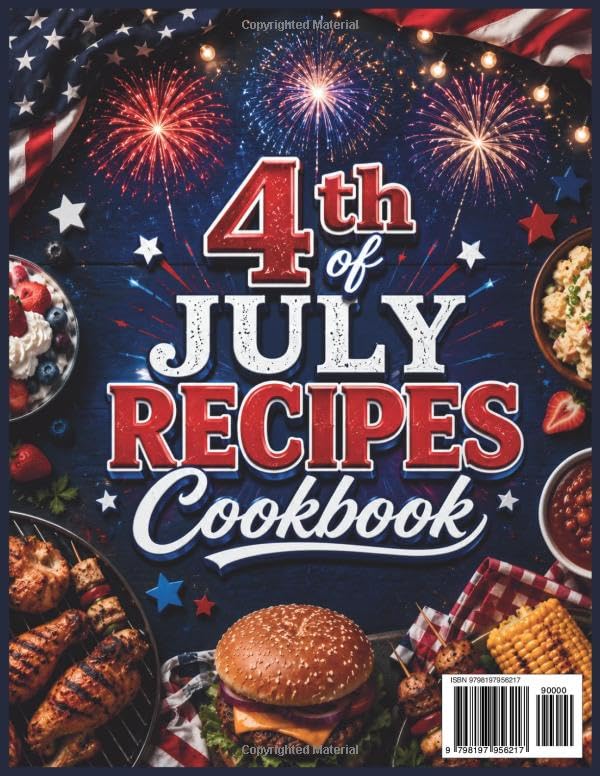 4th of July Recipes Cookbook: A Complete Patriotic Independence Day Recipes for Backyard BBQs, Summer Parties & Firework Feasts